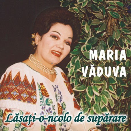 Maria Văduva - Lasaţi-o-ncolo de supărare - CD
