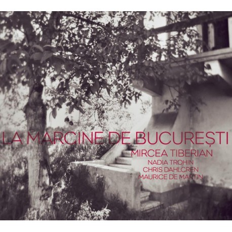 Mircea Tiberian, Nadia Trohin, Chris Dahlgren, Maurice de Martin - La margine de Bucuresti - CD Digipack