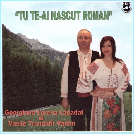 Vasile Vadan / Georgiana Lepadat - Tu te-ai nascut roman - CD